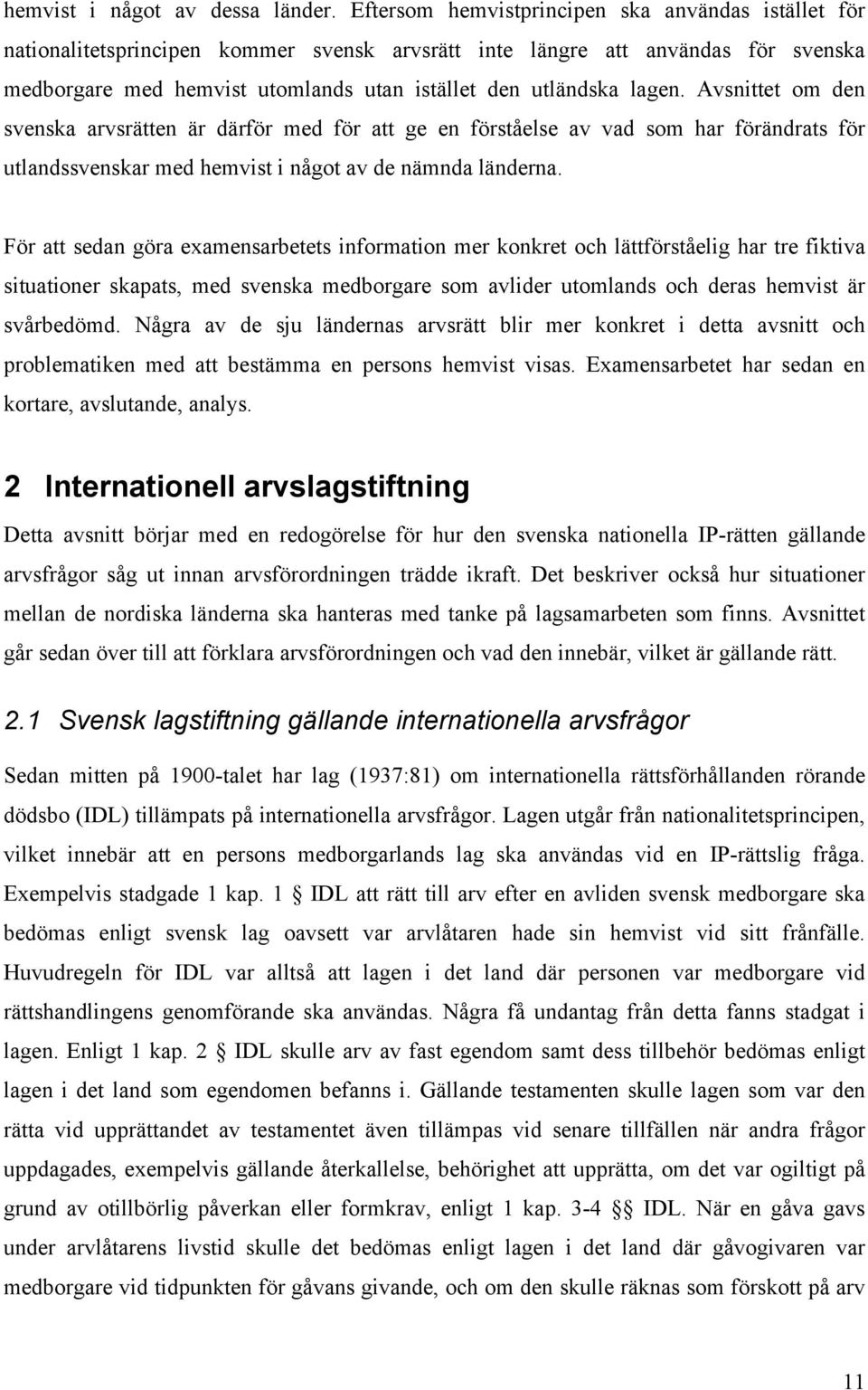 lagen. Avsnittet om den svenska arvsrätten är därför med för att ge en förståelse av vad som har förändrats för utlandssvenskar med hemvist i något av de nämnda länderna.