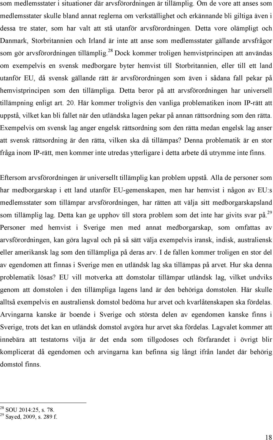 Detta vore olämpligt och Danmark, Storbritannien och Irland är inte att anse som medlemsstater gällande arvsfrågor som gör arvsförordningen tillämplig.