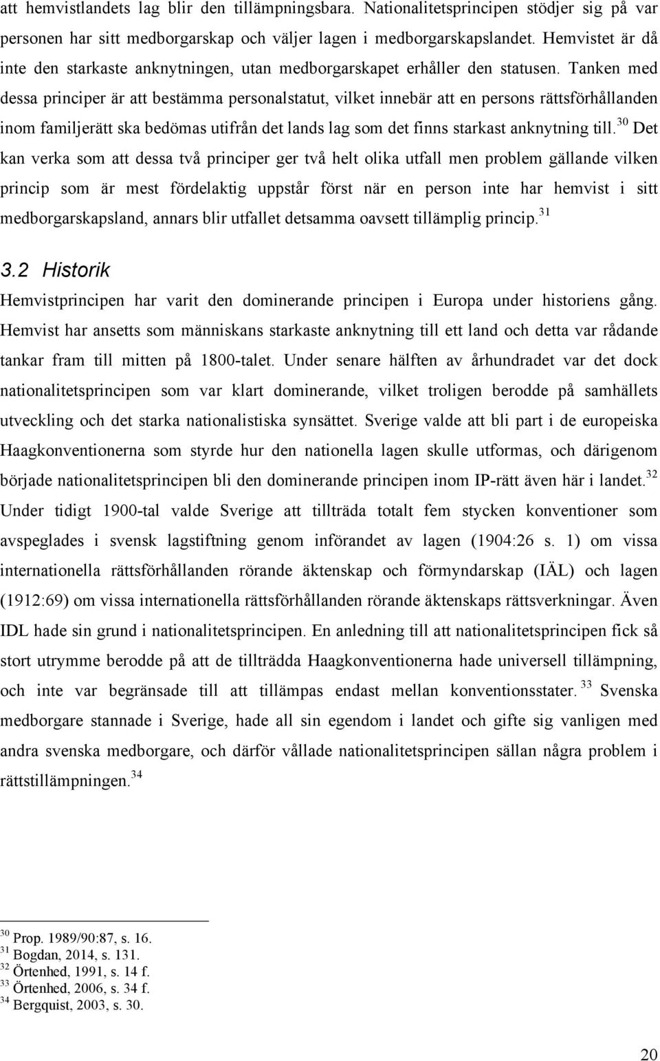 Tanken med dessa principer är att bestämma personalstatut, vilket innebär att en persons rättsförhållanden inom familjerätt ska bedömas utifrån det lands lag som det finns starkast anknytning till.