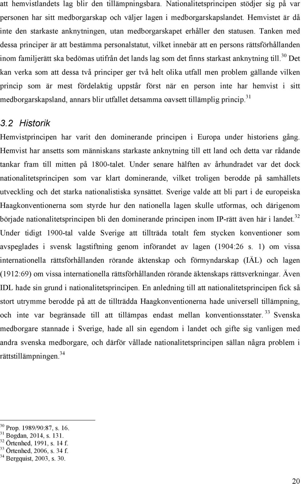 Tanken med dessa principer är att bestämma personalstatut, vilket innebär att en persons rättsförhållanden inom familjerätt ska bedömas utifrån det lands lag som det finns starkast anknytning till.