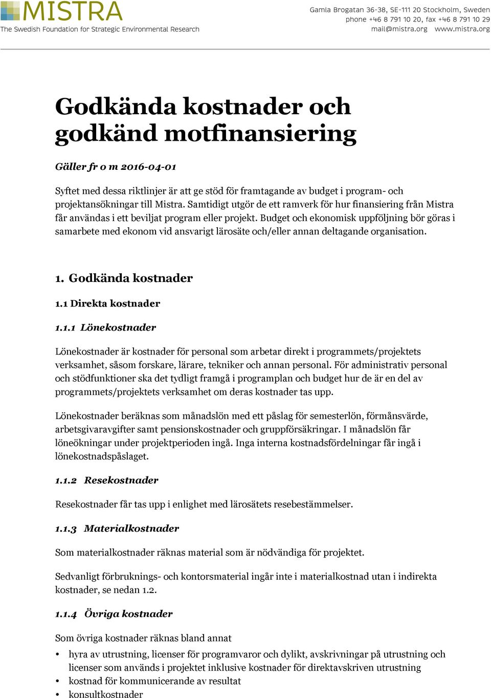 Budget och ekonomisk uppföljning bör göras i samarbete med ekonom vid ansvarigt lärosäte och/eller annan deltagande organisation. 1.