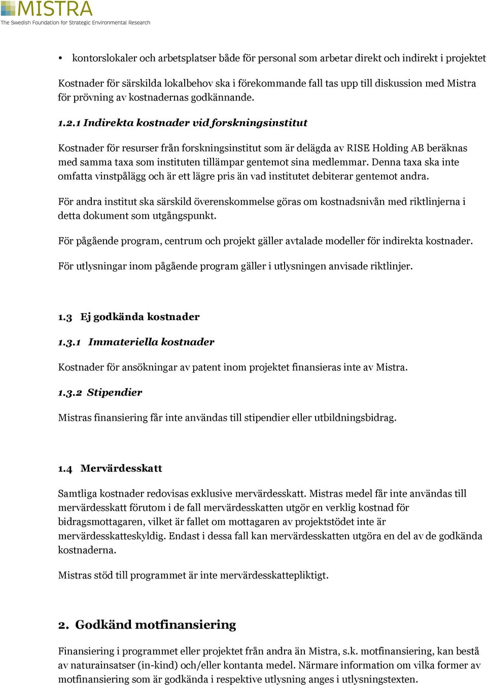 1 Indirekta kostnader vid forskningsinstitut Kostnader för resurser från forskningsinstitut som är delägda av RISE Holding AB beräknas med samma taxa som instituten tillämpar gentemot sina medlemmar.