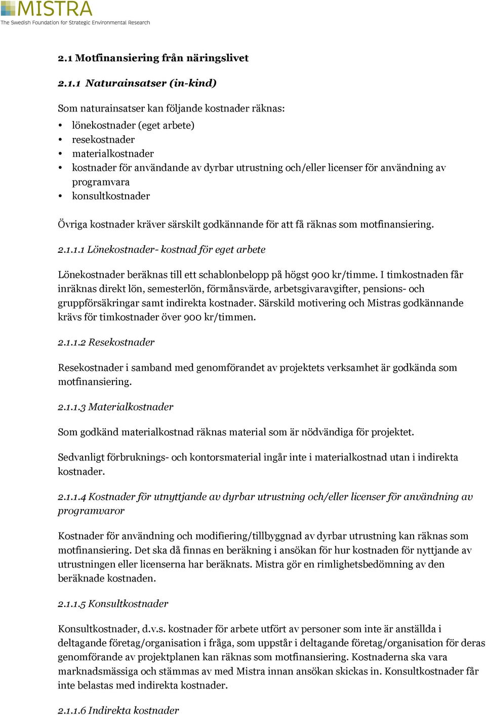 1.1 Lönekostnader- kostnad för eget arbete Lönekostnader beräknas till ett schablonbelopp på högst 900 kr/timme.