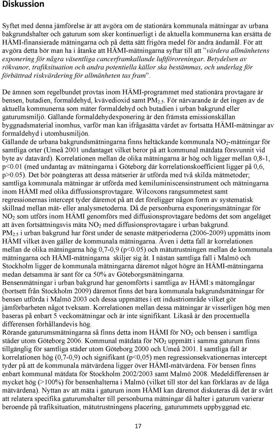 För att avgöra detta bör man ha i åtanke att HÄMI-mätningarna syftar till att värdera allmänhetens exponering för några väsentliga cancerframkallande luftföroreningar.