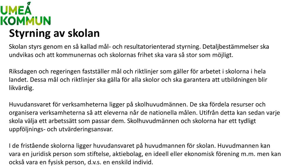 Dessa mål och riktlinjer ska gälla för alla skolor och ska garantera att utbildningen blir likvärdig. Huvudansvaret för verksamheterna ligger på skolhuvudmännen.