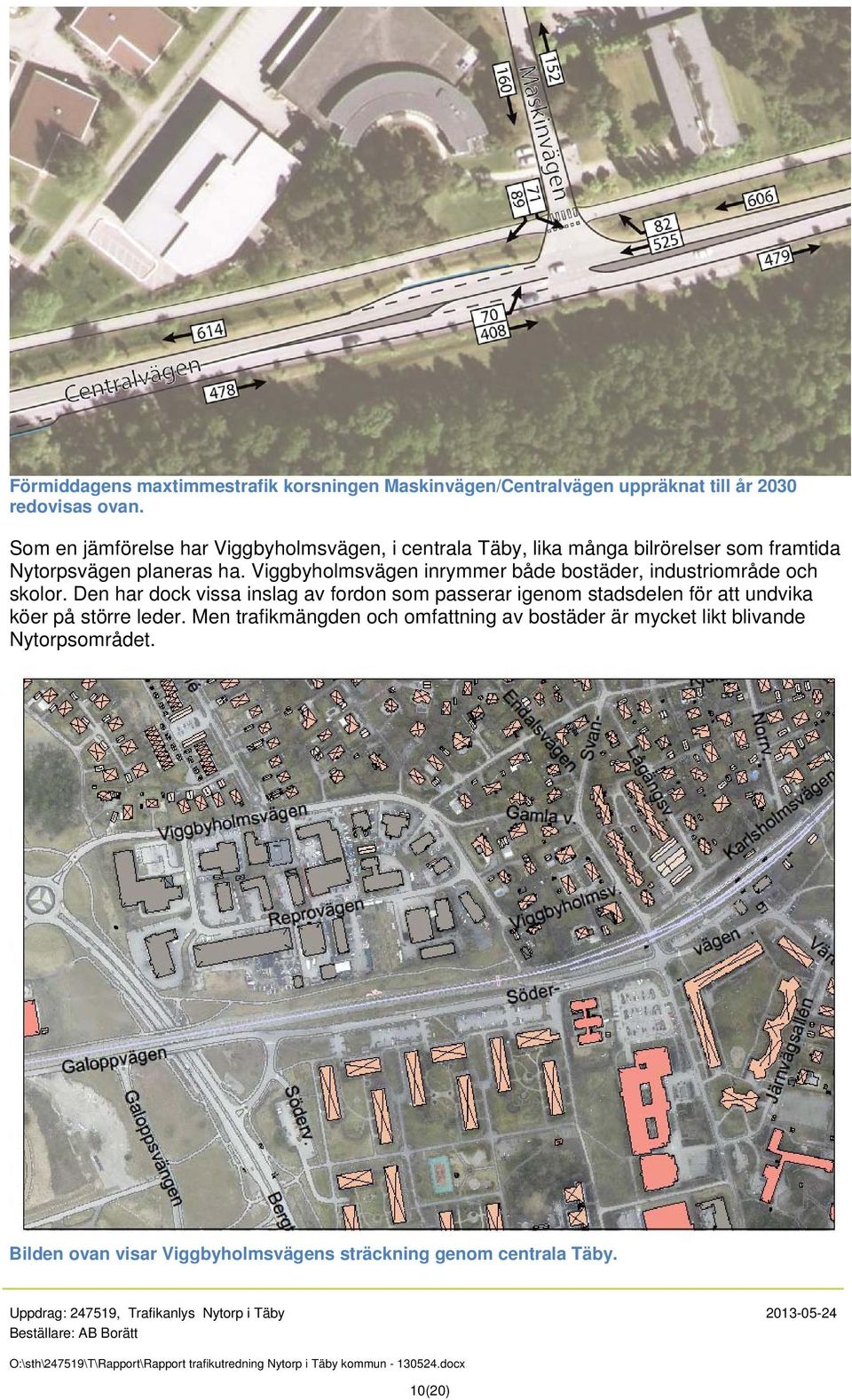 Viggbyholmsvägen inrymmer både bostäder, industriområde och skolor. Den har dock vissa inslag av fordon som passerar igenom stadsdelen för att undvika köer på större leder.