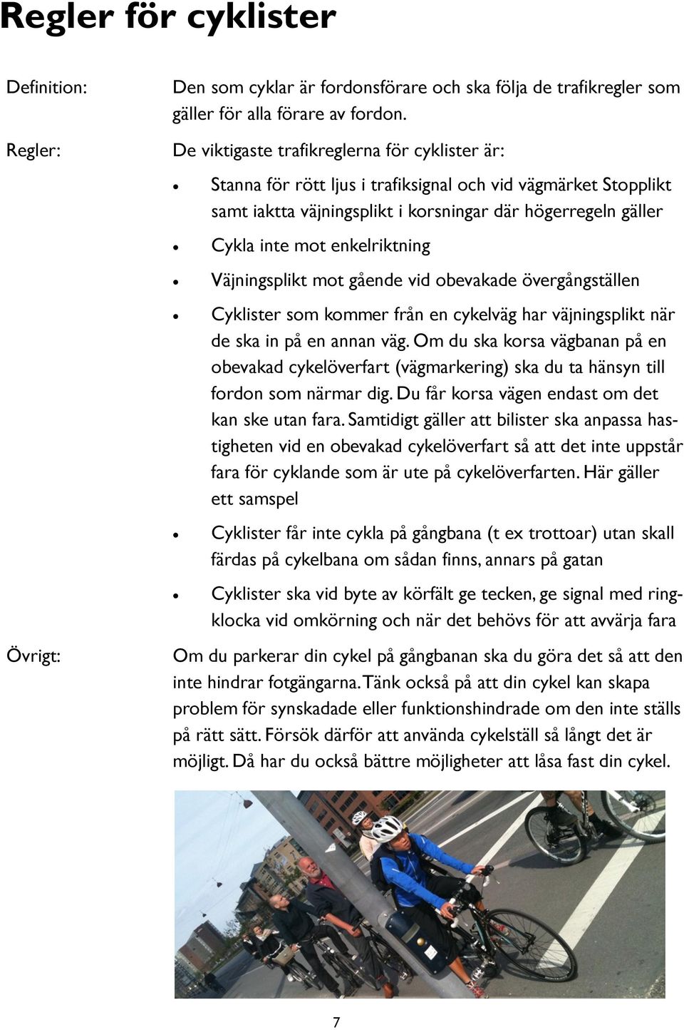 enkelriktning Väjningsplikt mot gående vid obevakade övergångställen Cyklister som kommer från en cykelväg har väjningsplikt när de ska in på en annan väg.