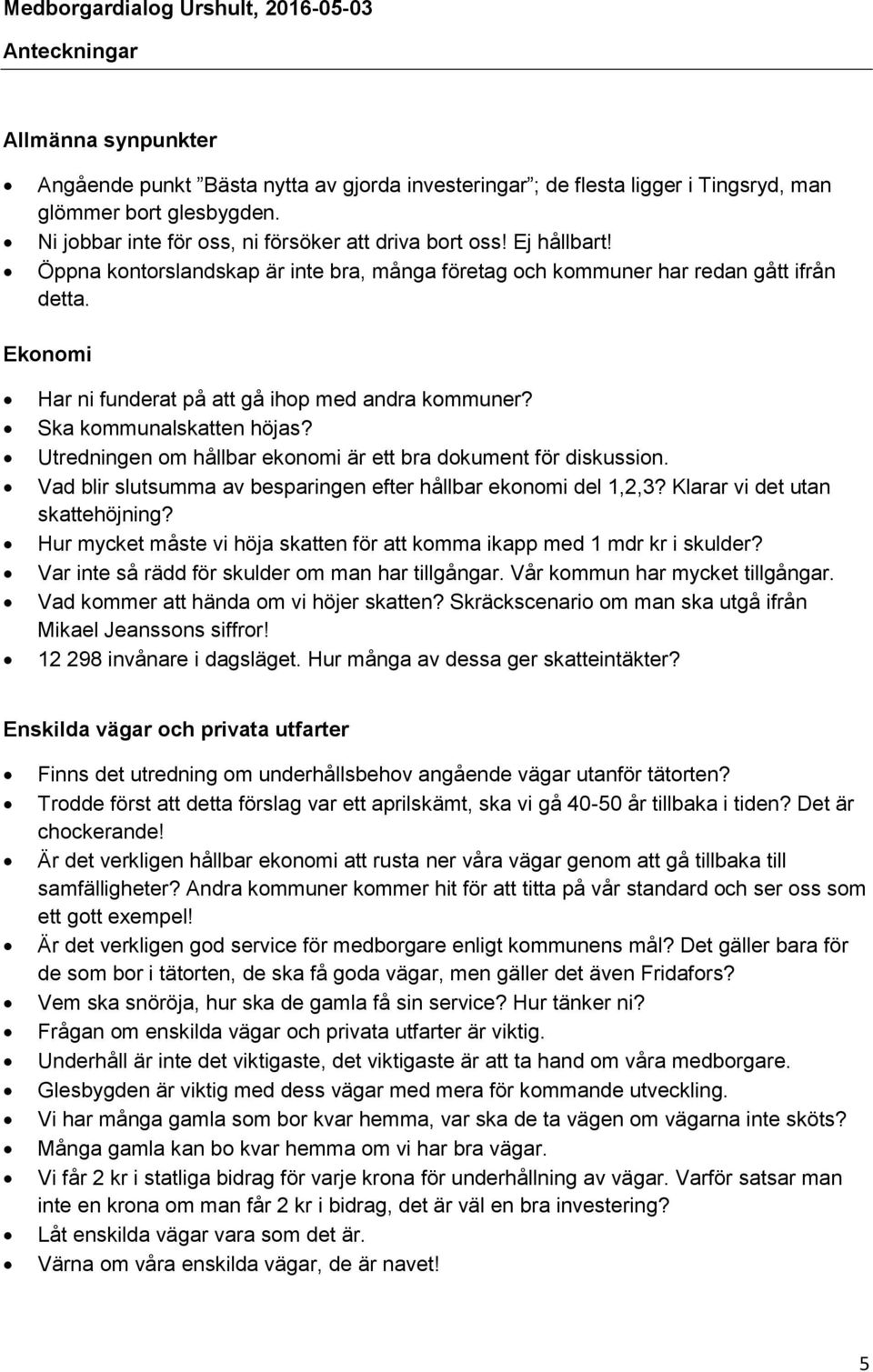 Ekonomi Har ni funderat på att gå ihop med andra kommuner? Ska kommunalskatten höjas? Utredningen om hållbar ekonomi är ett bra dokument för diskussion.