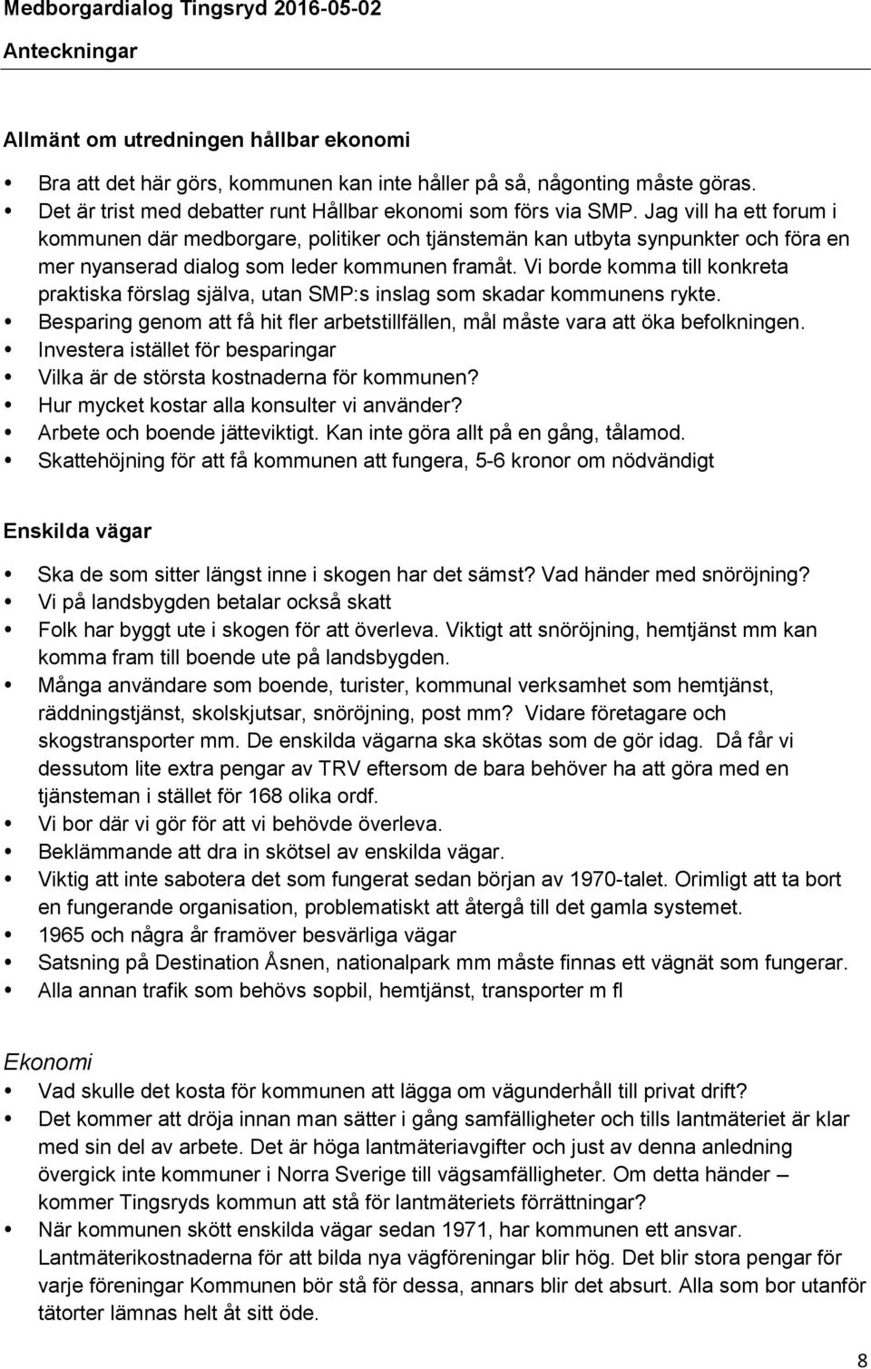 Jag vill ha ett forum i kommunen där medborgare, politiker och tjänstemän kan utbyta synpunkter och föra en mer nyanserad dialog som leder kommunen framåt.