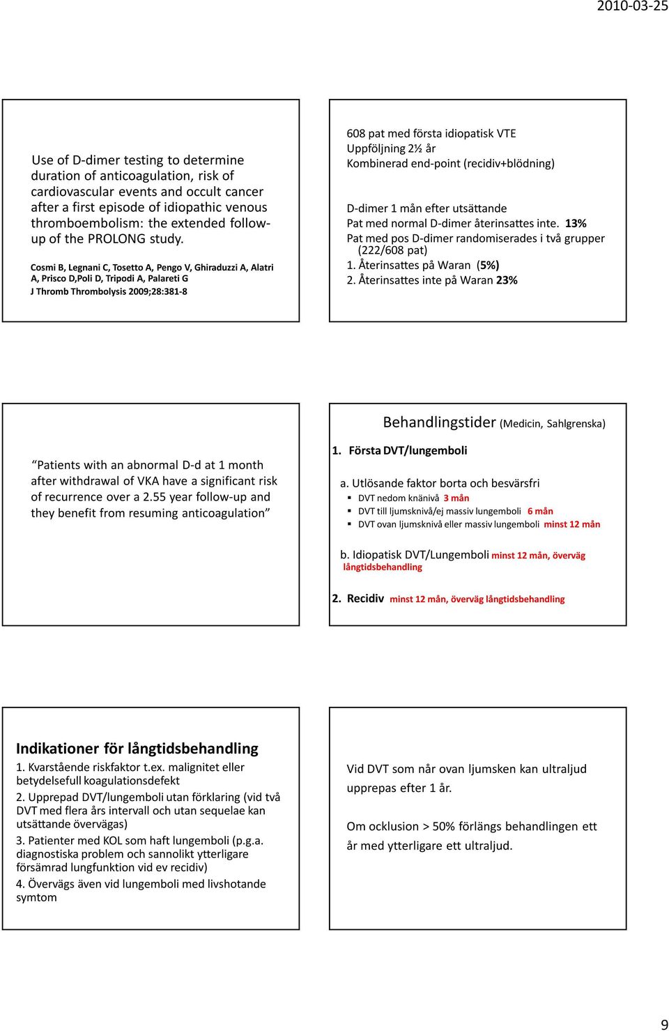 Cosmi B, Legnani C, Tosetto A, Pengo V, Ghiraduzzi A, Alatri A, Prisco D,Poli D, Tripodi A, Palareti G J Thromb Thrombolysis 2009;28:381-8 608 pat med första idiopatisk VTE Uppföljning 2½ år