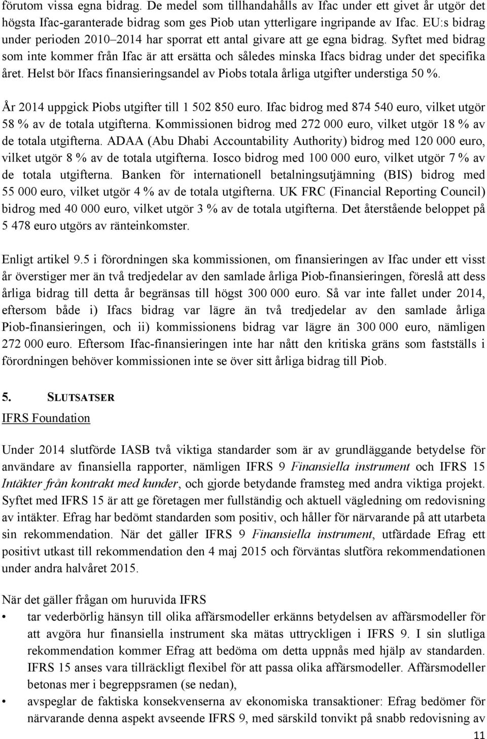 Syftet med bidrag som inte kommer från Ifac är att ersätta och således minska Ifacs bidrag under det specifika året. Helst bör Ifacs finansieringsandel av Piobs totala årliga utgifter understiga 50 %.