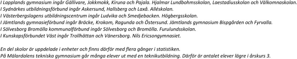Jämtlands gymnasium Bispgården och Fyrvalla. I Sölvesborg Bromölla kommunalförbund ingår Sölvesborg och Bromölla. Furulundsskolan. I Kunskapsförbundet Väst ingår Trollhättan och Vänersborg.