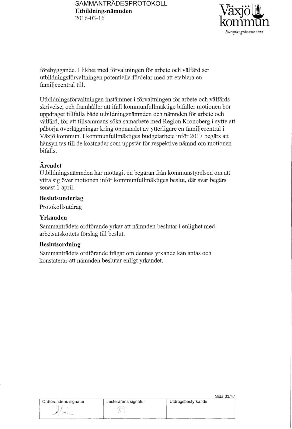 Utbildningsförvaltningen instämmer i förvaltningen för arbete och välfärds skrivelse, och framhåller att ifall kommunfullmäktige bifaller motionen bör uppdraget tillfalla både utbildningsnämnden och