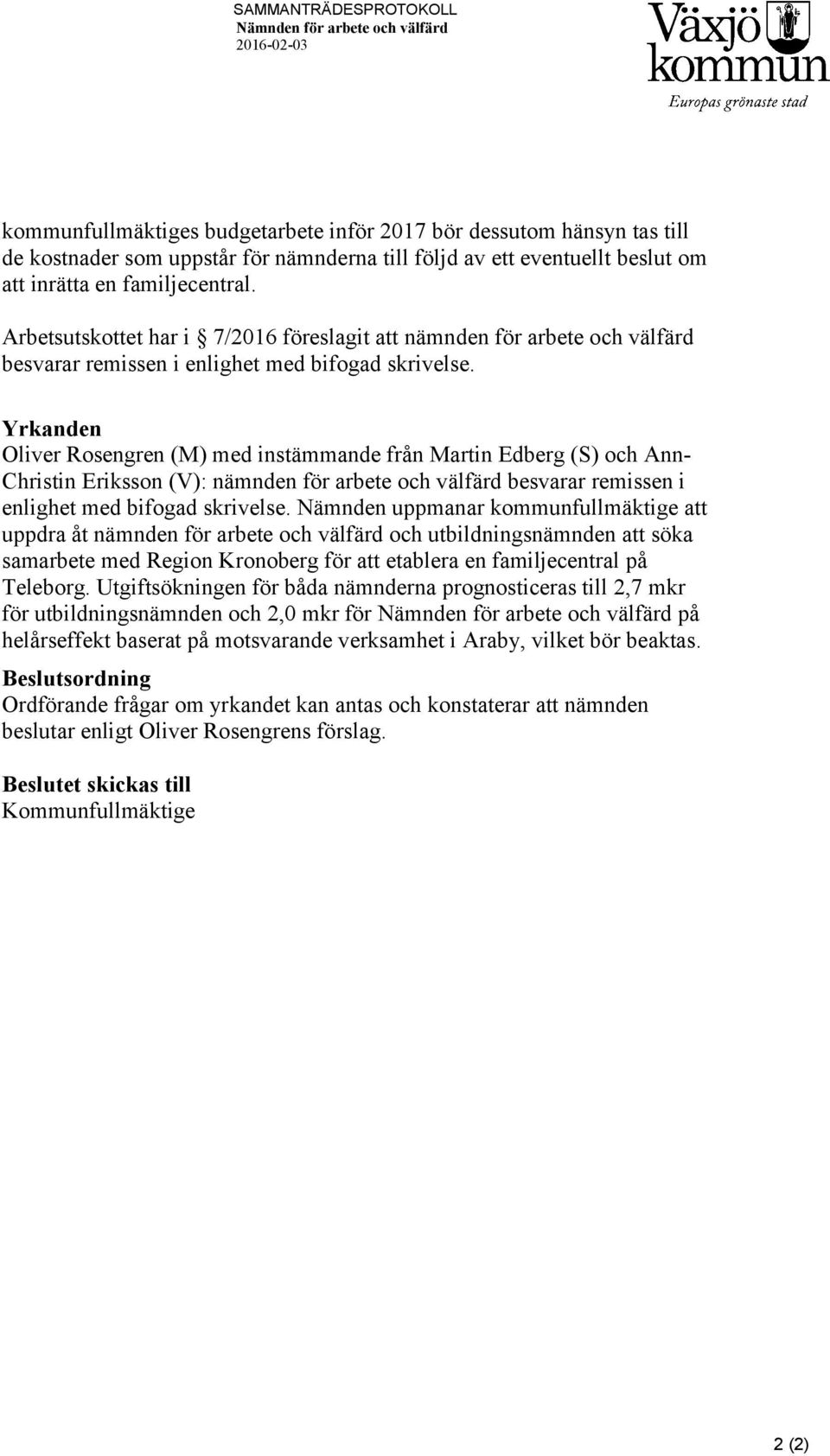 Yrkanden Oliver Rosengren (M) med instämmande från Martin Edberg (S) och Ann- Christin Eriksson (V): nämnden för arbete och välfärd besvarar remissen i enlighet med bifogad skrivelse.