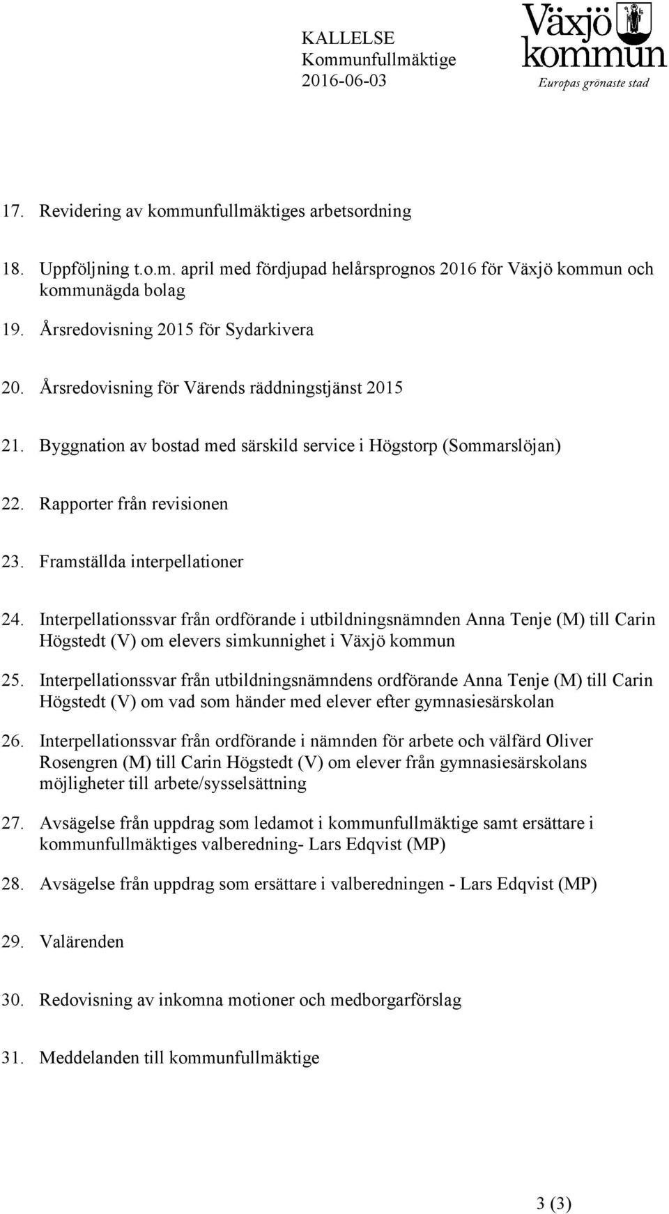 Framställda interpellationer 24. Interpellationssvar från ordförande i utbildningsnämnden Anna Tenje (M) till Carin Högstedt (V) om elevers simkunnighet i Växjö kommun 25.