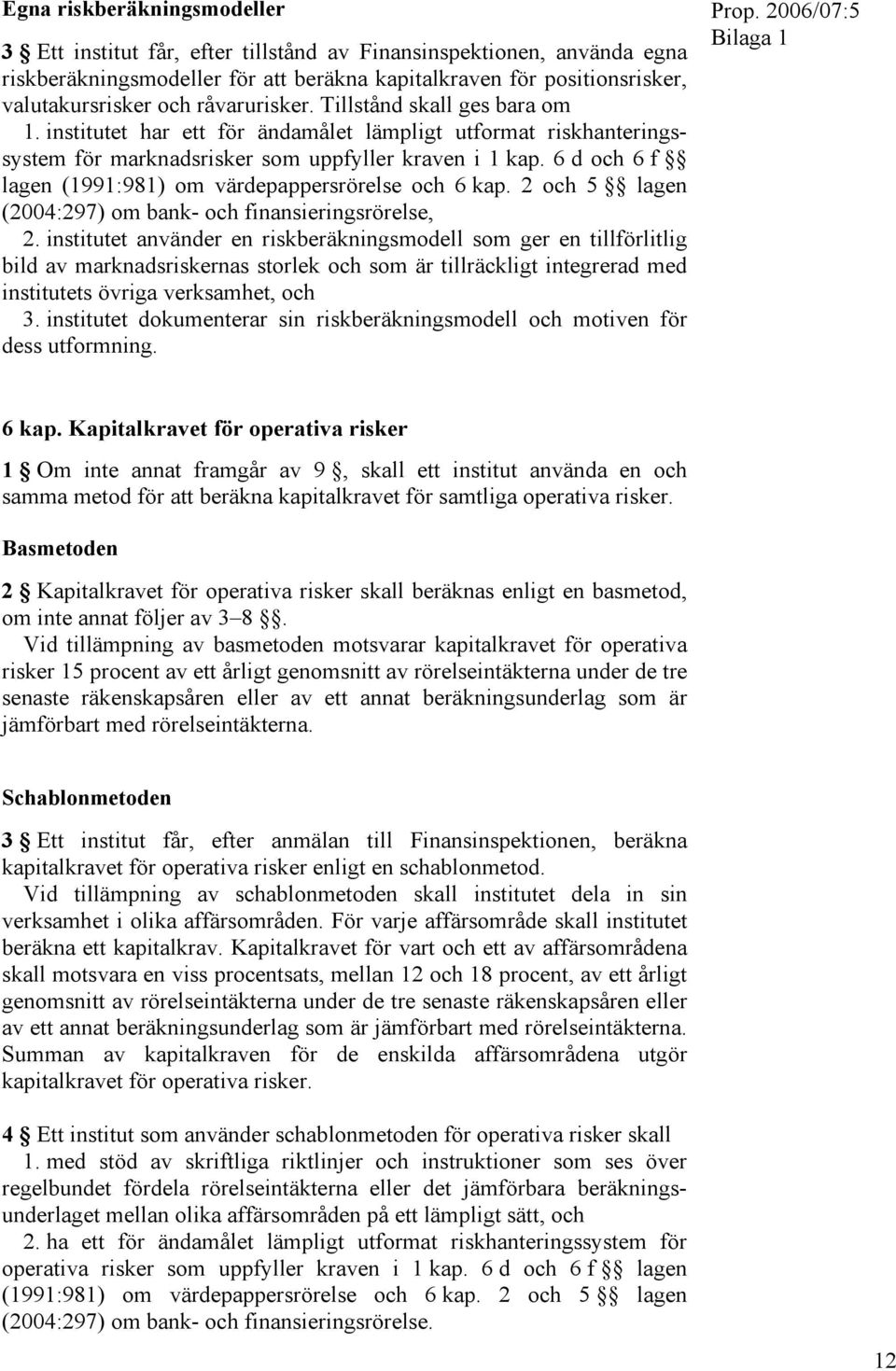 6 d och 6 f lagen (1991:981) om värdepappersrörelse och 6 kap. 2 och 5 lagen (2004:297) om bank- och finansieringsrörelse, 2.