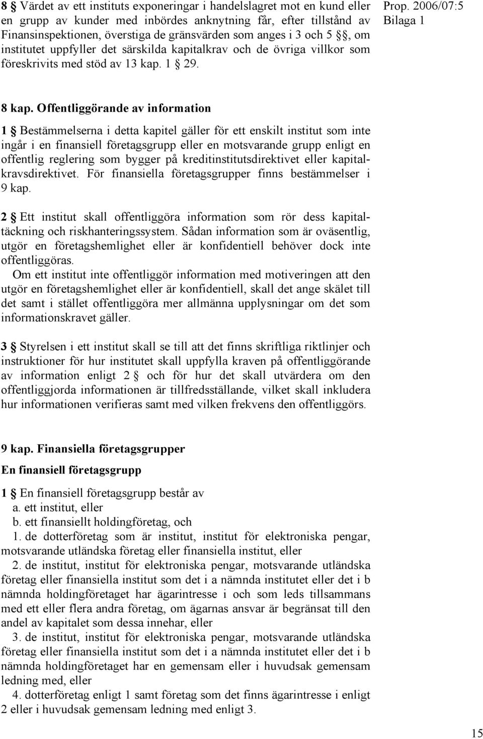 Offentliggörande av information 1 Bestämmelserna i detta kapitel gäller för ett enskilt institut som inte ingår i en finansiell företagsgrupp eller en motsvarande grupp enligt en offentlig reglering