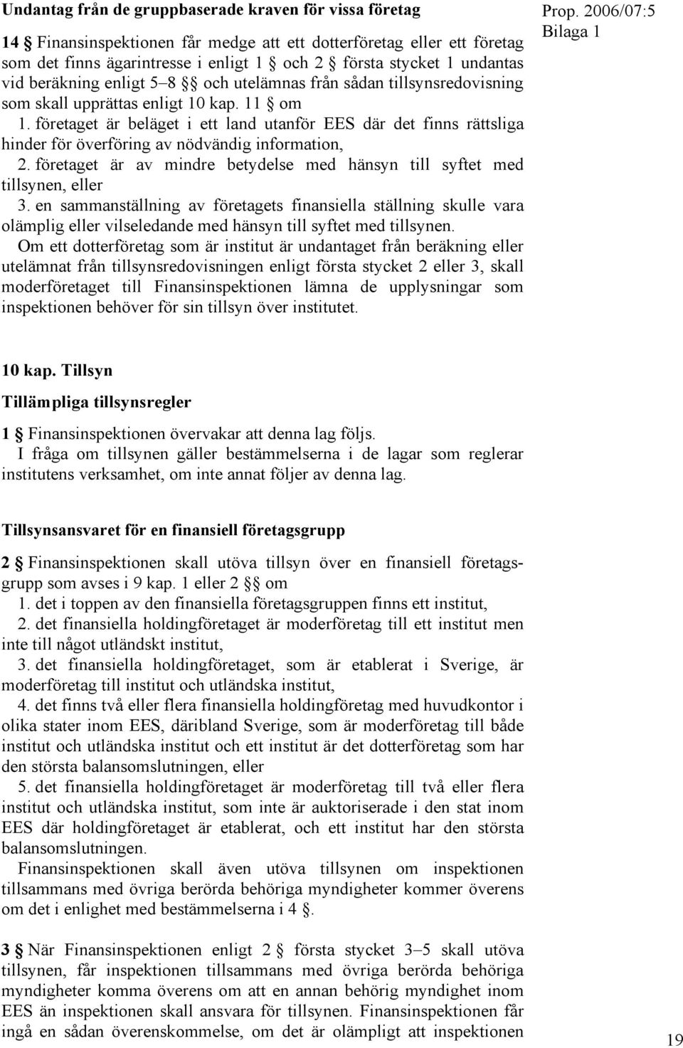 företaget är beläget i ett land utanför EES där det finns rättsliga hinder för överföring av nödvändig information, 2. företaget är av mindre betydelse med hänsyn till syftet med tillsynen, eller 3.
