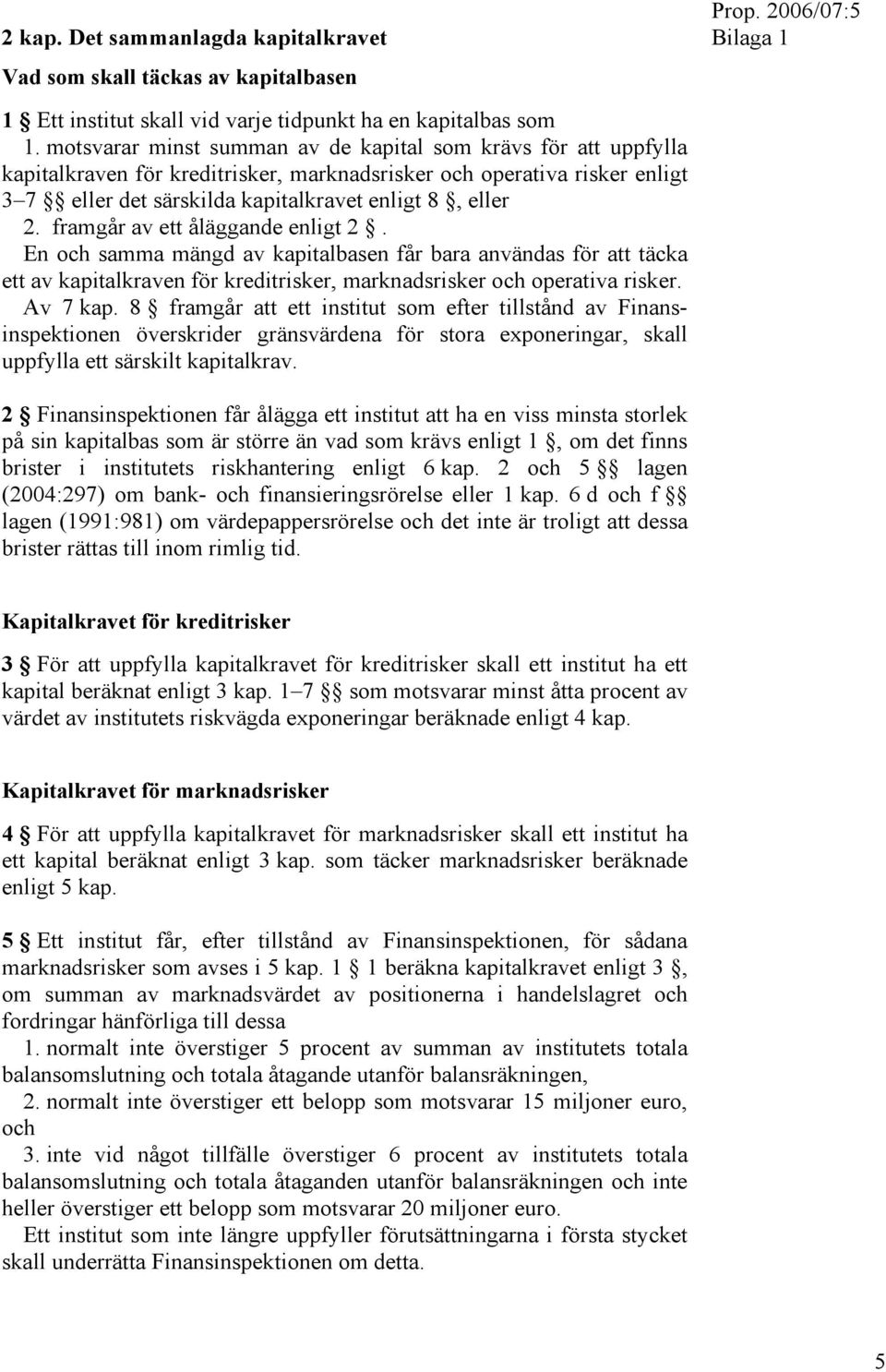 framgår av ett åläggande enligt 2. En och samma mängd av kapitalbasen får bara användas för att täcka ett av kapitalkraven för kreditrisker, marknadsrisker och operativa risker. Av 7 kap.