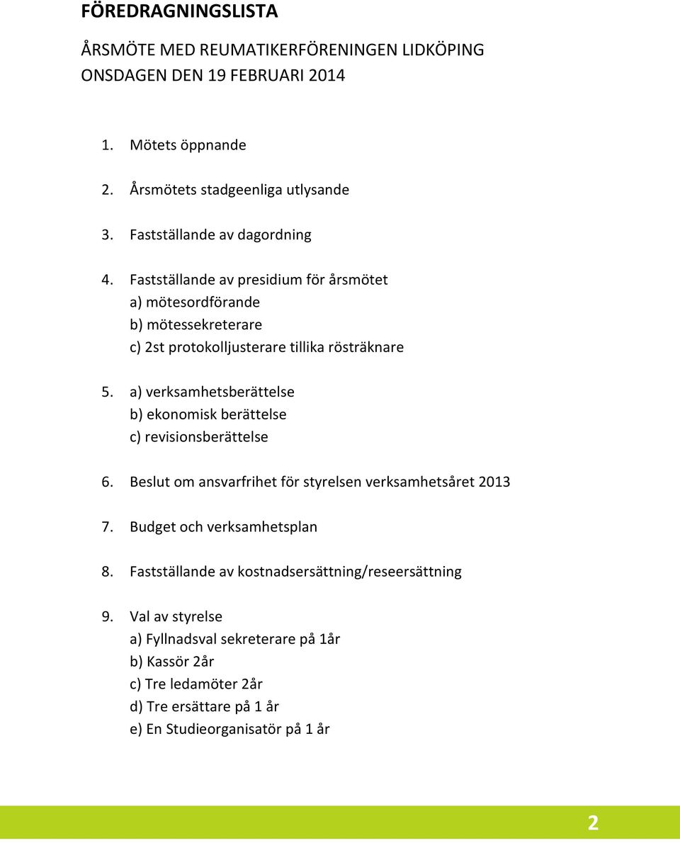 a) verksamhetsberättelse b) ekonomisk berättelse c) revisionsberättelse 6. Beslut om ansvarfrihet för styrelsen verksamhetsåret 2013 7. Budget och verksamhetsplan 8.