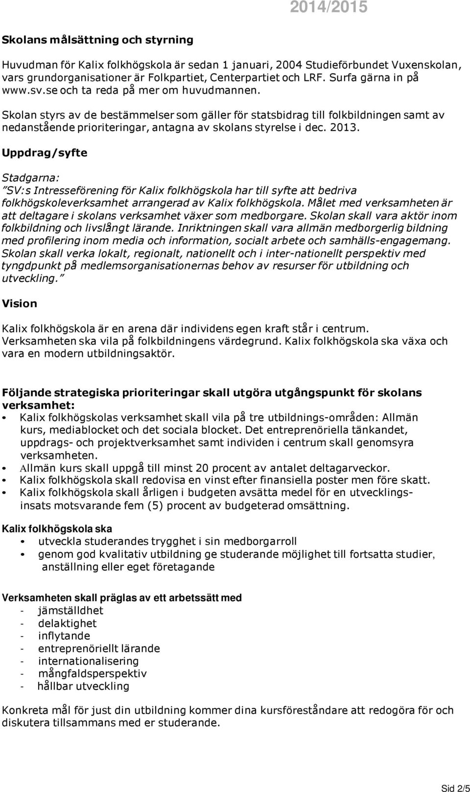 Skolan styrs av de bestämmelser som gäller för statsbidrag till folkbildningen samt av nedanstående prioriteringar, antagna av skolans styrelse i dec. 2013.