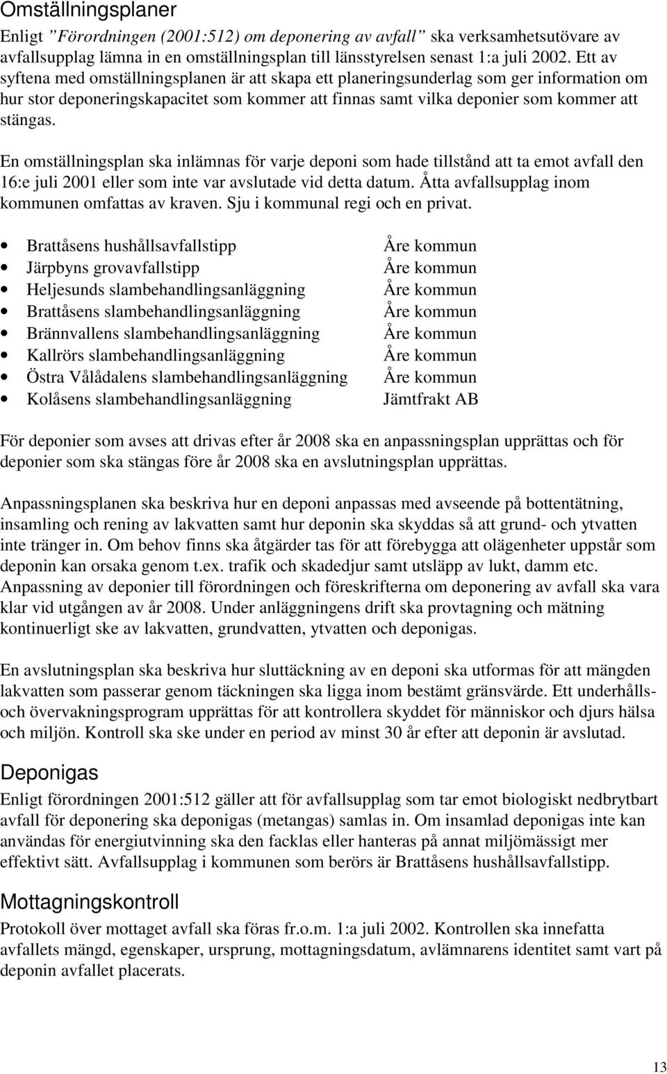 En omställningsplan ska inlämnas för varje deponi som hade tillstånd att ta emot avfall den 16:e juli 2001 eller som inte var avslutade vid detta datum.