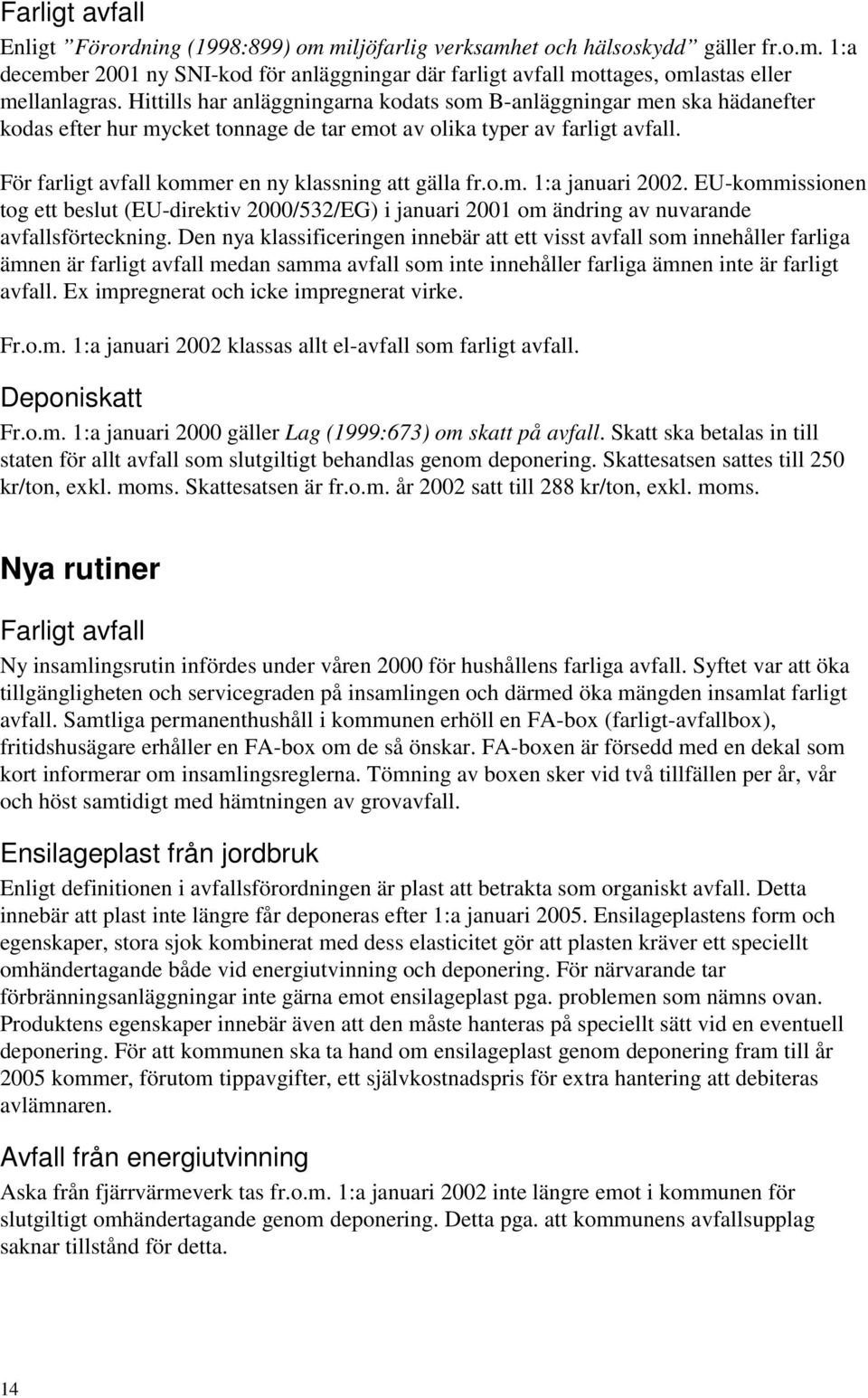 För farligt avfall kommer en ny klassning att gälla fr.o.m. 1:a januari 2002. EU-kommissionen tog ett beslut (EU-direktiv 2000/532/EG) i januari 2001 om ändring av nuvarande avfallsförteckning.