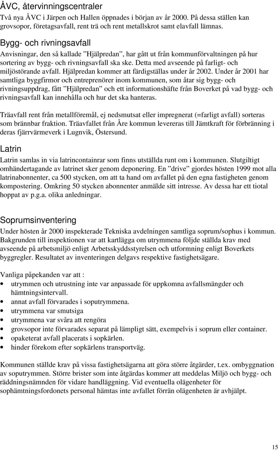 Detta med avseende på farligt- och miljöstörande avfall. Hjälpredan kommer att färdigställas under år 2002.