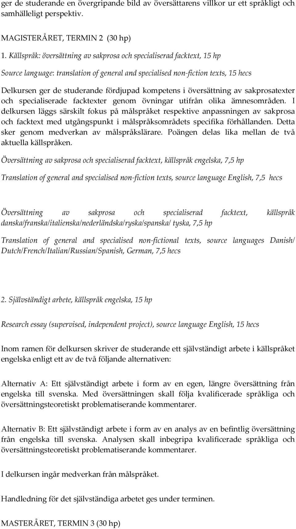 kompetens i översättning av sakprosatexter och specialiserade facktexter genom övningar utifrån olika ämnesområden.