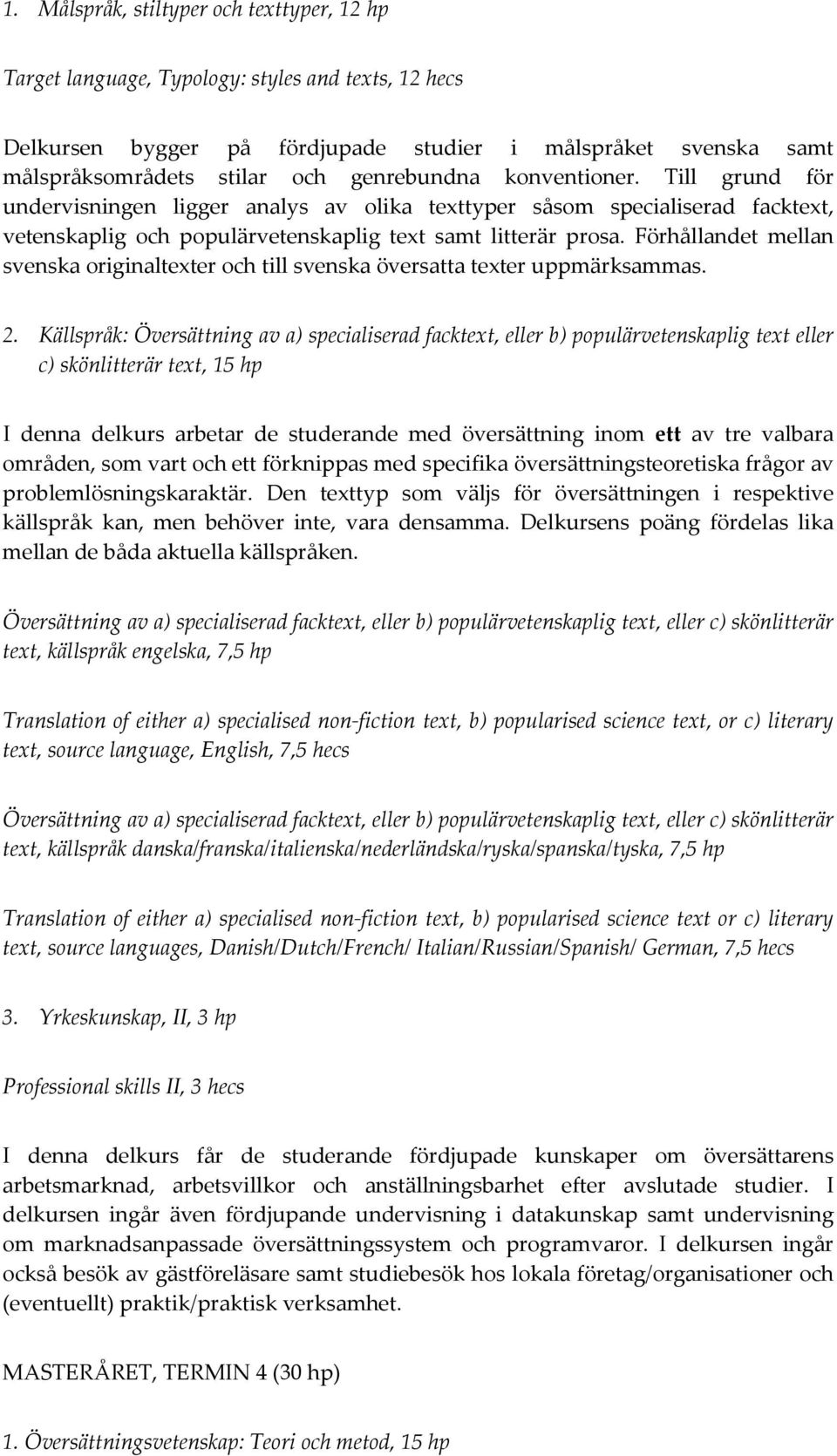 Förhållandet mellan svenska originaltexter och till svenska översatta texter uppmärksammas. 2.