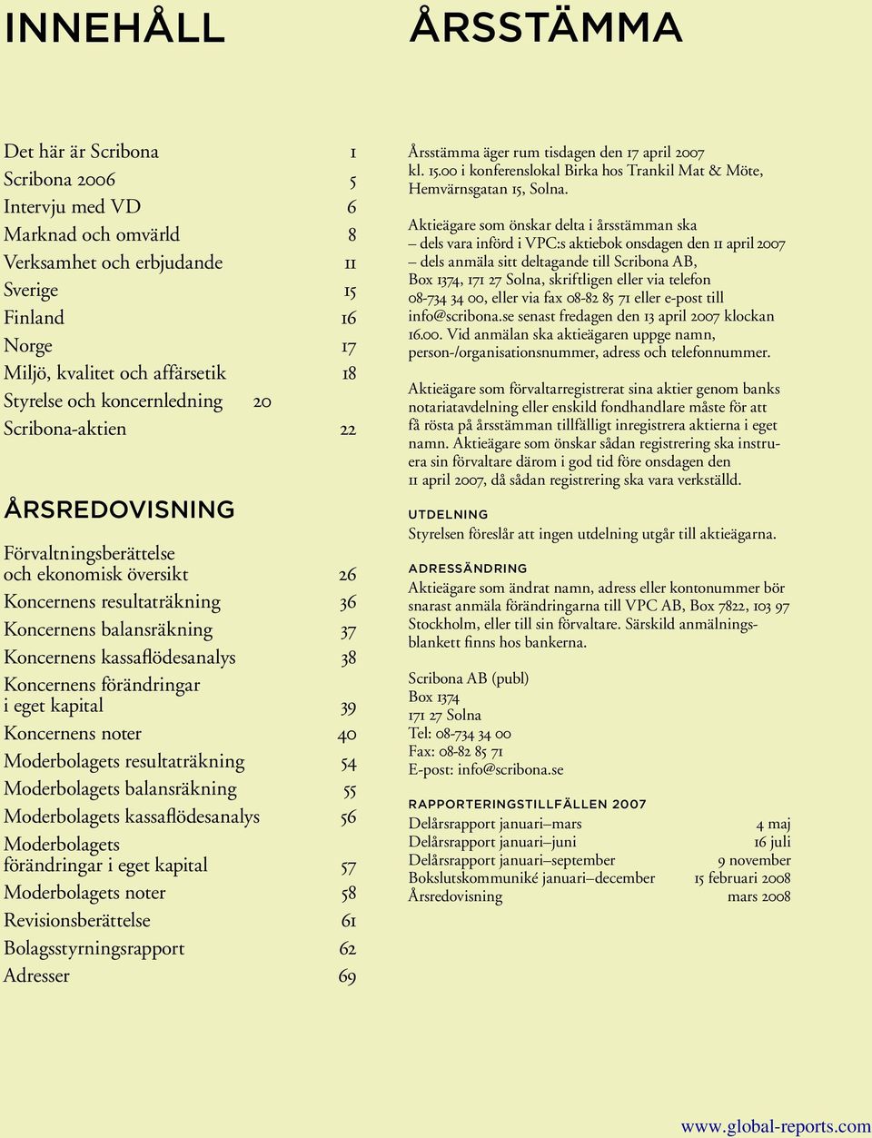 Koncernens förändringar i eget kapital 39 Koncernens noter 40 Moderbolagets resultaträkning 54 Moderbolagets balansräkning 55 Moderbolagets kassaflödesanalys 56 Moderbolagets förändringar i eget