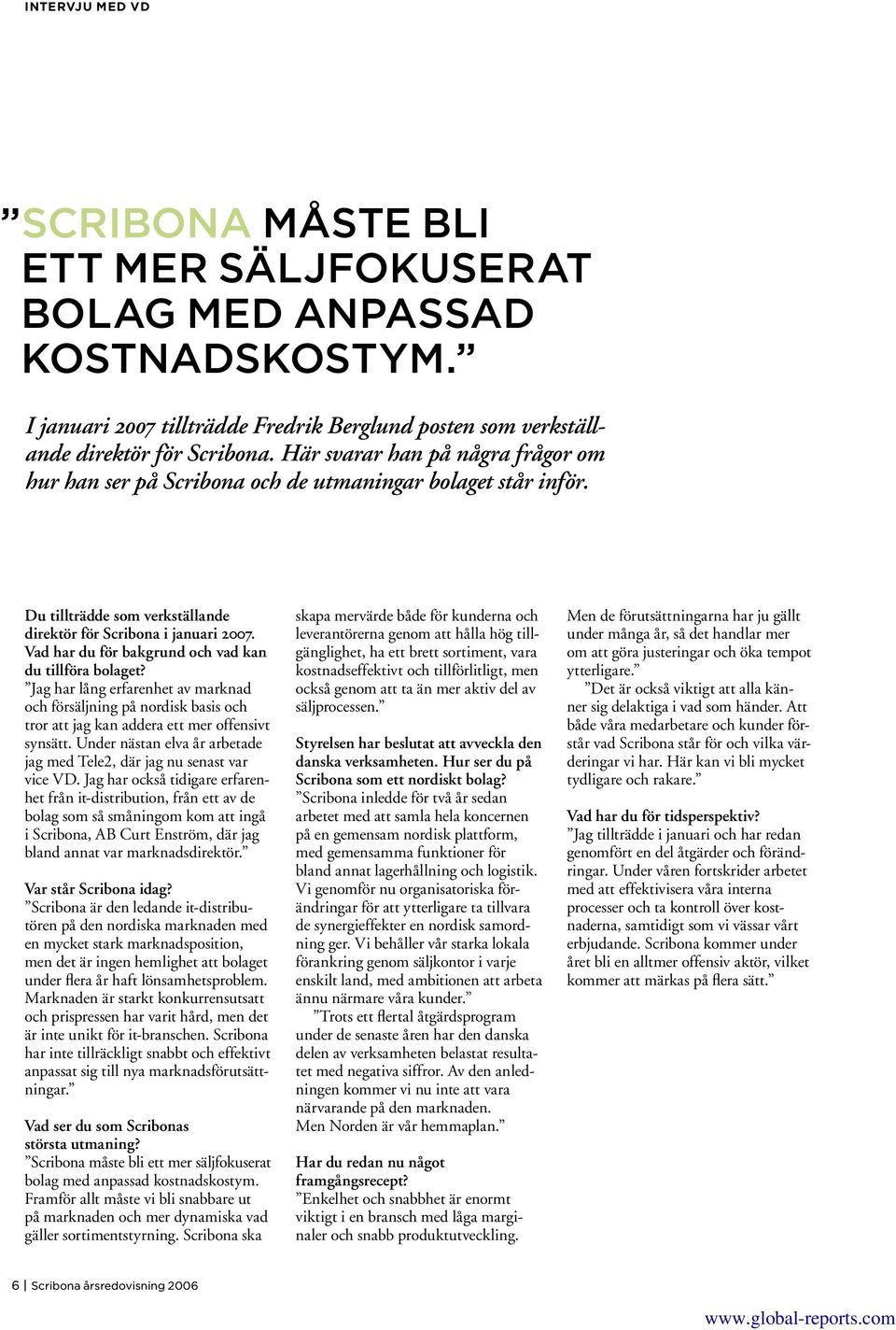 Vad har du för bakgrund och vad kan du tillföra bolaget? Jag har lång erfarenhet av marknad och försäljning på nordisk basis och tror att jag kan addera ett mer offensivt synsätt.