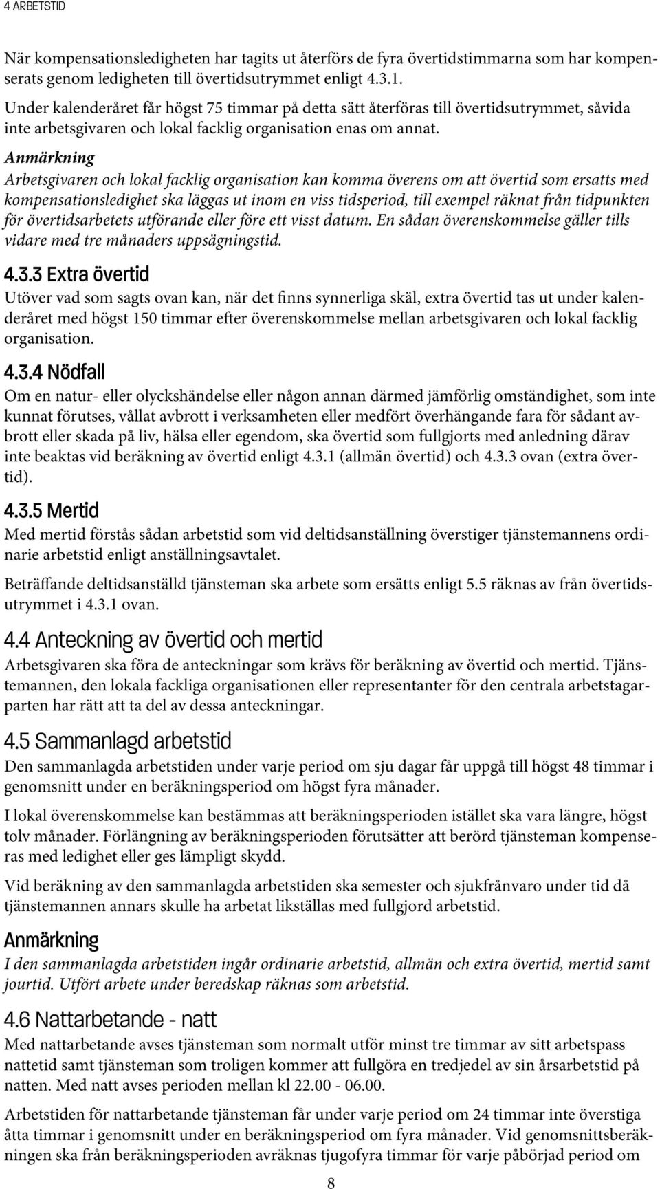 Anmärkning Arbetsgivaren och lokal facklig organisation kan komma överens om att övertid som ersatts med kompensationsledighet ska läggas ut inom en viss tidsperiod, till exempel räknat från