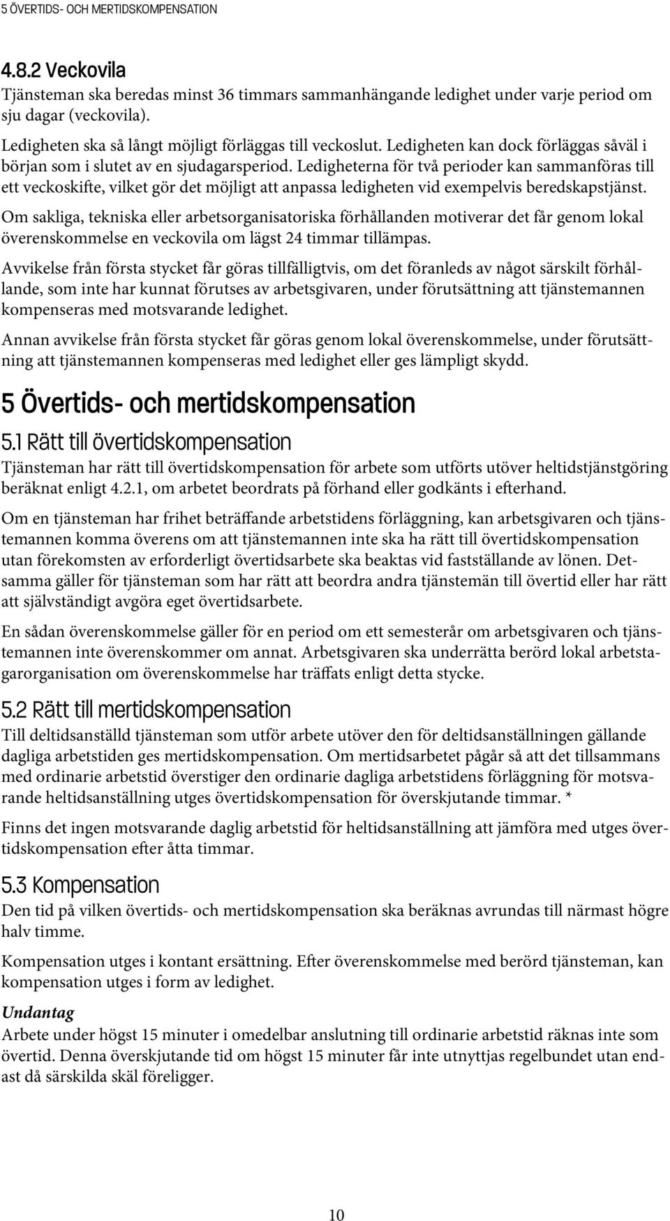 Ledigheterna för två perioder kan sammanföras till ett veckoski e, vilket gör det möjligt att anpassa ledigheten vid exempelvis beredskapstjänst.