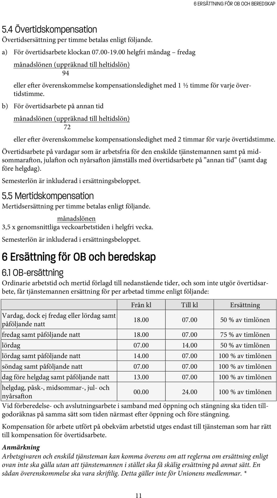 b) För övertidsarbete på annan tid månadslönen (uppräknad till heltidslön) 72 eller e er överenskommelse kompensationsledighet med 2 timmar för varje övertidstimme.