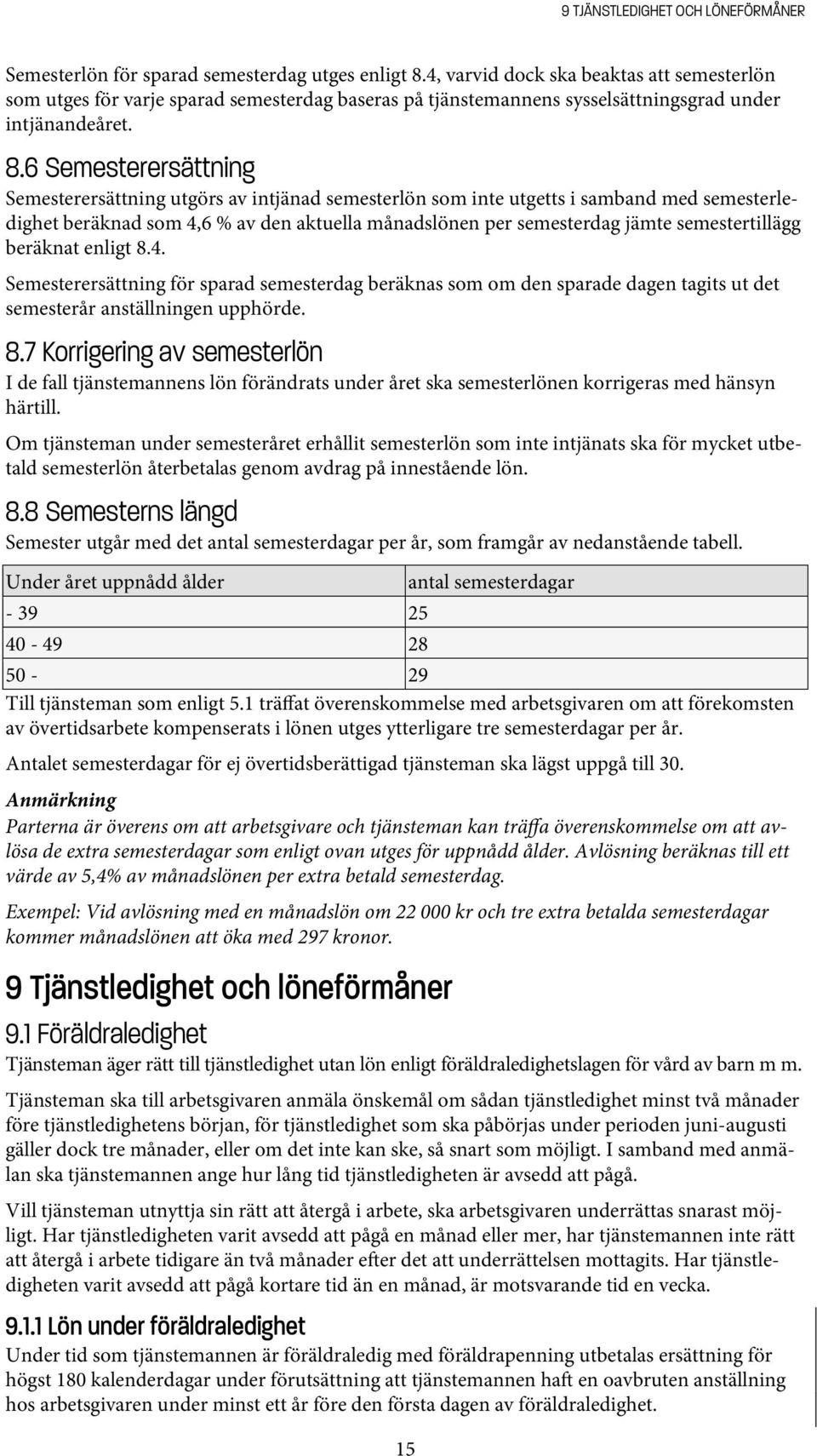 6 Semesterersättning Semesterersättning utgörs av intjänad semesterlön som inte utgetts i samband med semesterledighet beräknad som 4,6 % av den aktuella månadslönen per semesterdag jämte