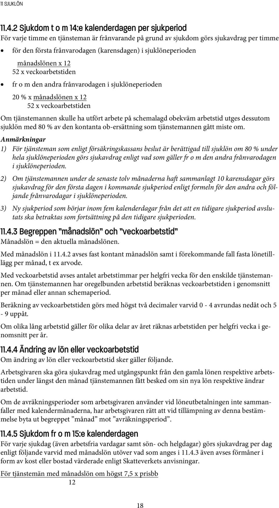 sjuklöneperioden månadslönen x 12 52 x veckoarbetstiden fr o m den andra frånvarodagen i sjuklöneperioden 20 % x månadslönen x 12 52 x veckoarbetstiden Om tjänstemannen skulle ha utfört arbete på