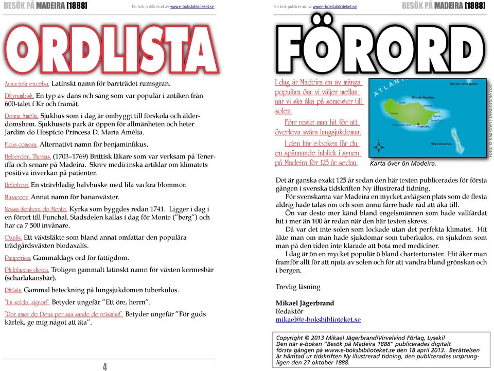 Alternativt namn för benjaminfikus. Heberden, Thomas. (1703 1769) Brittisk läkare som var verksam på Teneriffa och senare på Madeira.