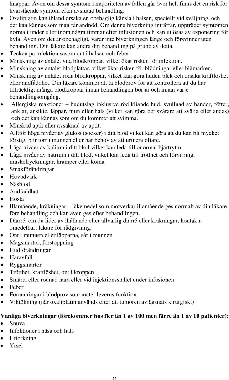 Om denna biverkning inträffar, uppträder symtomen normalt under eller inom några timmar efter infusionen och kan utlösas av exponering för kyla.