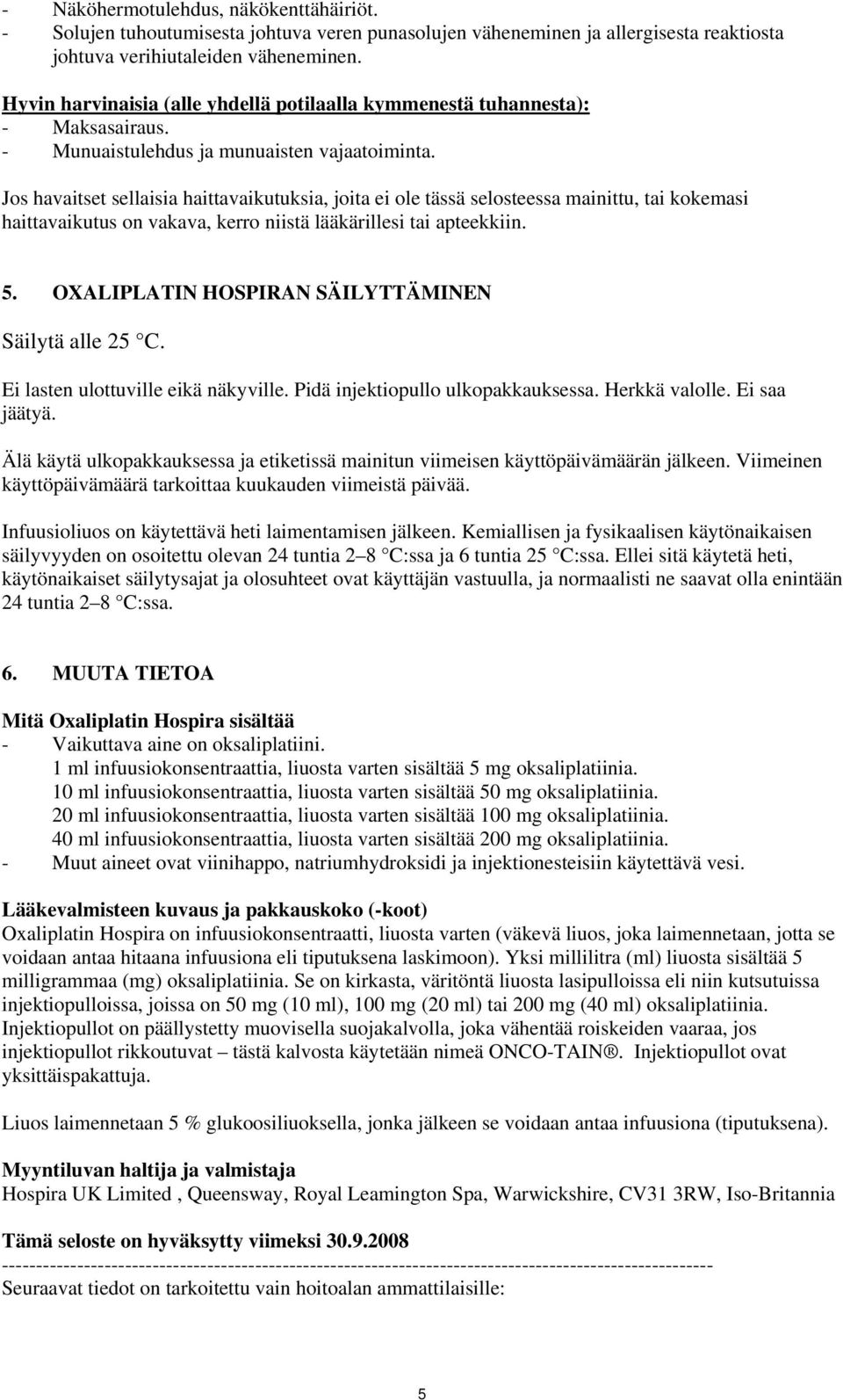 Jos havaitset sellaisia haittavaikutuksia, joita ei ole tässä selosteessa mainittu, tai kokemasi haittavaikutus on vakava, kerro niistä lääkärillesi tai apteekkiin. 5.