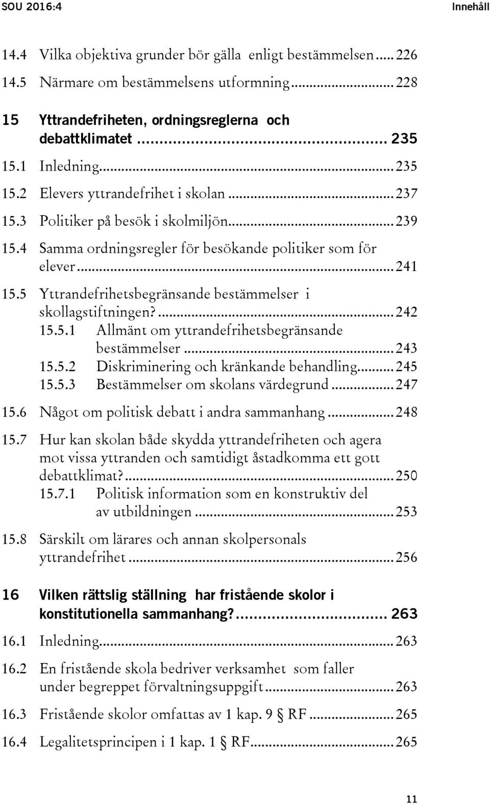 5 Yttrandefrihetsbegränsande bestämmelser i skollagstiftningen?... 242 15.5.1 Allmänt om yttrandefrihetsbegränsande bestämmelser... 243 15.5.2 Diskriminering och kränkande behandling... 245 15.5.3 Bestämmelser om skolans värdegrund.