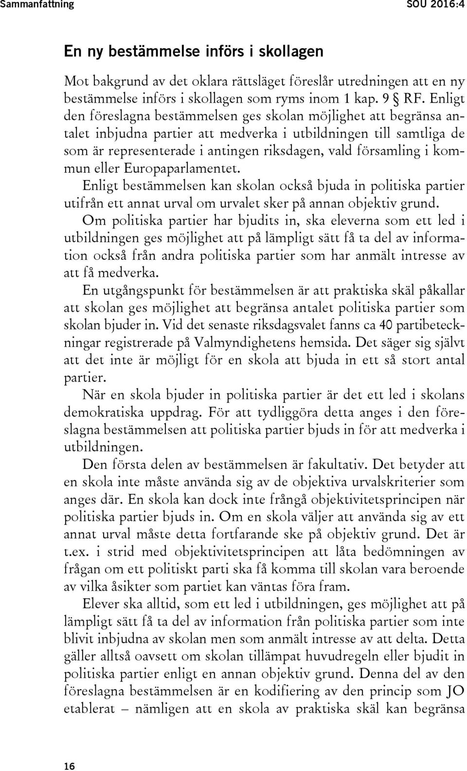 i kommun eller Europaparlamentet. Enligt bestämmelsen kan skolan också bjuda in politiska partier utifrån ett annat urval om urvalet sker på annan objektiv grund.