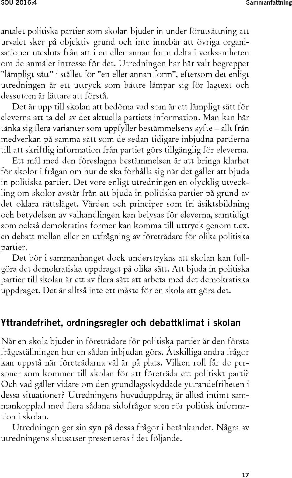 Utredningen har här valt begreppet lämpligt sätt i stället för en eller annan form, eftersom det enligt utredningen är ett uttryck som bättre lämpar sig för lagtext och dessutom är lättare att förstå.