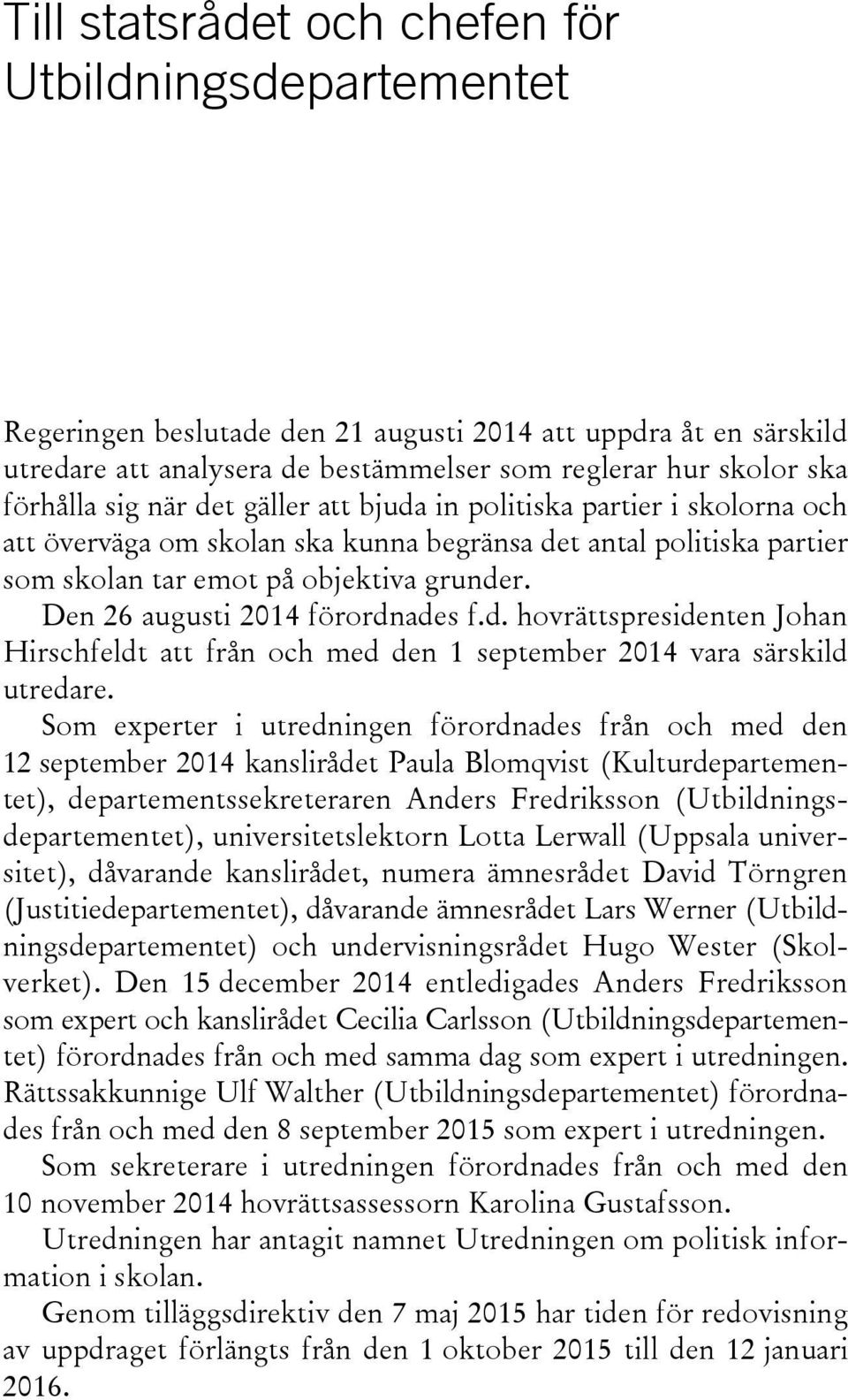 Den 26 augusti 2014 förordnades f.d. hovrättspresidenten Johan Hirschfeldt att från och med den 1 september 2014 vara särskild utredare.