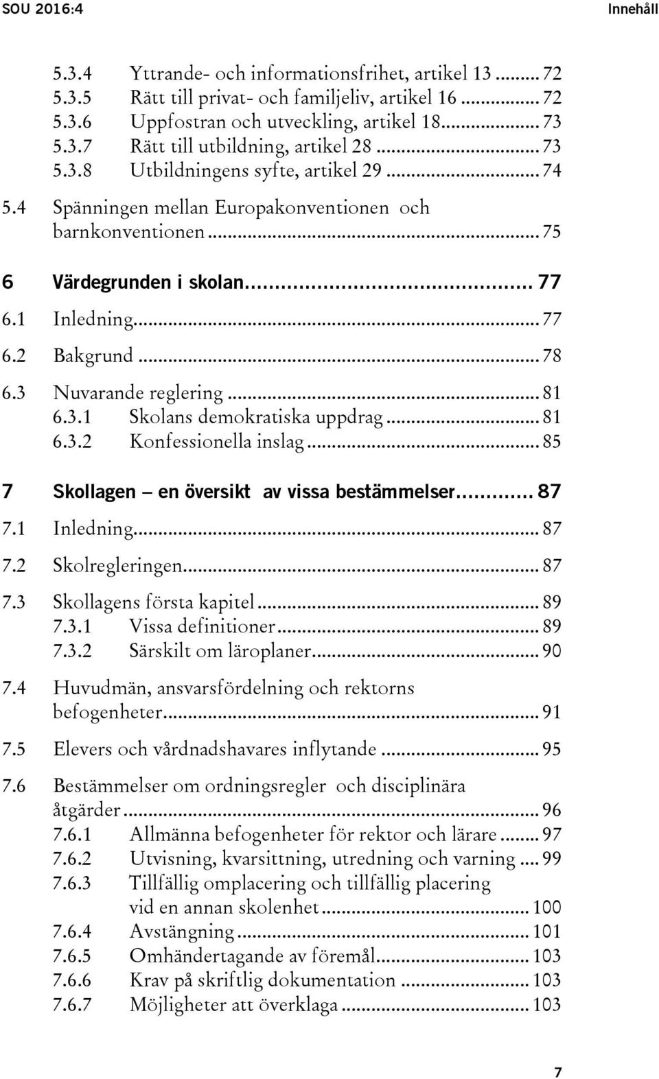 3 Nuvarande reglering... 81 6.3.1 Skolans demokratiska uppdrag... 81 6.3.2 Konfessionella inslag... 85 7 Skollagen en översikt av vissa bestämmelser... 87 7.1 Inledning... 87 7.2 Skolregleringen.