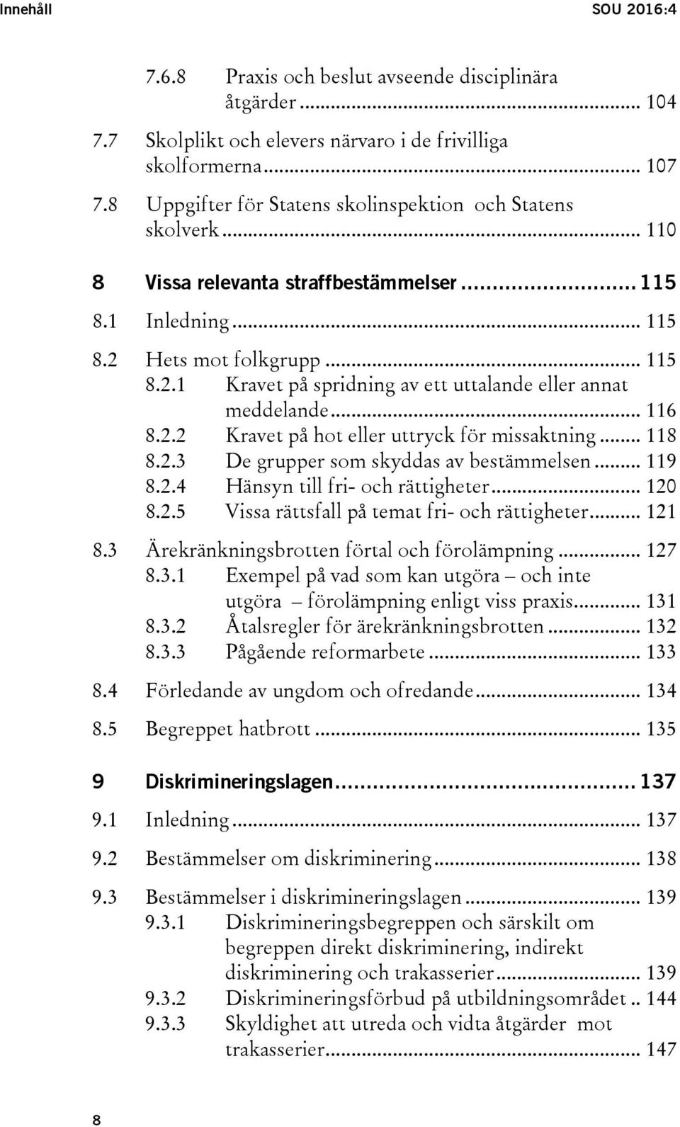 .. 116 8.2.2 Kravet på hot eller uttryck för missaktning... 118 8.2.3 De grupper som skyddas av bestämmelsen... 119 8.2.4 Hänsyn till fri- och rättigheter... 120 8.2.5 Vissa rättsfall på temat fri- och rättigheter.