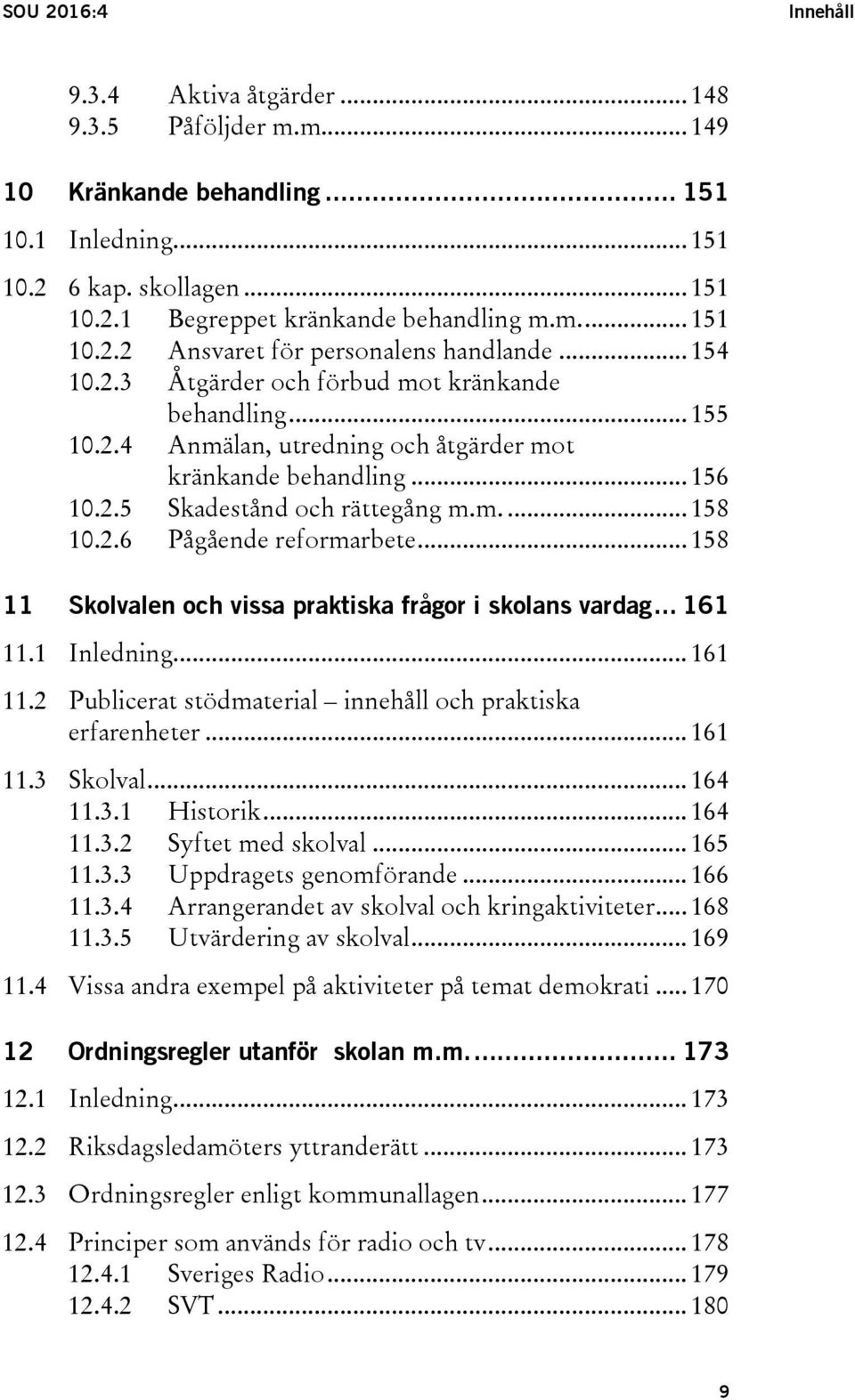 .. 158 11 Skolvalen och vissa praktiska frågor i skolans vardag... 161 11.1 Inledning... 161 11.2 Publicerat stödmaterial innehåll och praktiska erfarenheter... 161 11.3 Skolval... 164 11.3.1 Historik.