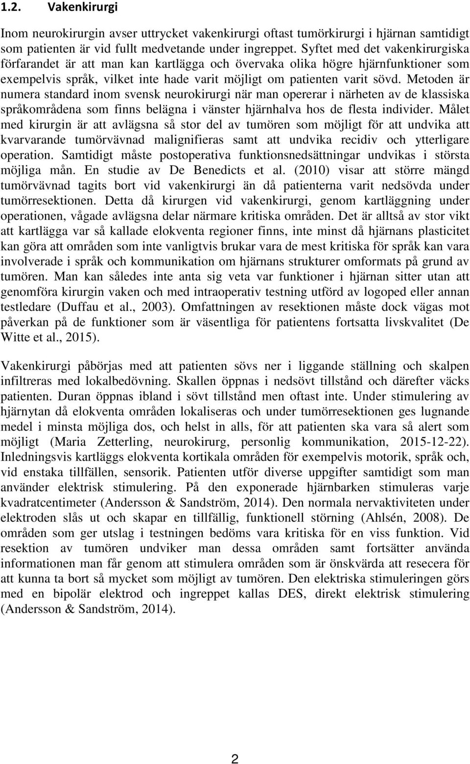 Metoden är numera standard inom svensk neurokirurgi när man opererar i närheten av de klassiska språkområdena som finns belägna i vänster hjärnhalva hos de flesta individer.