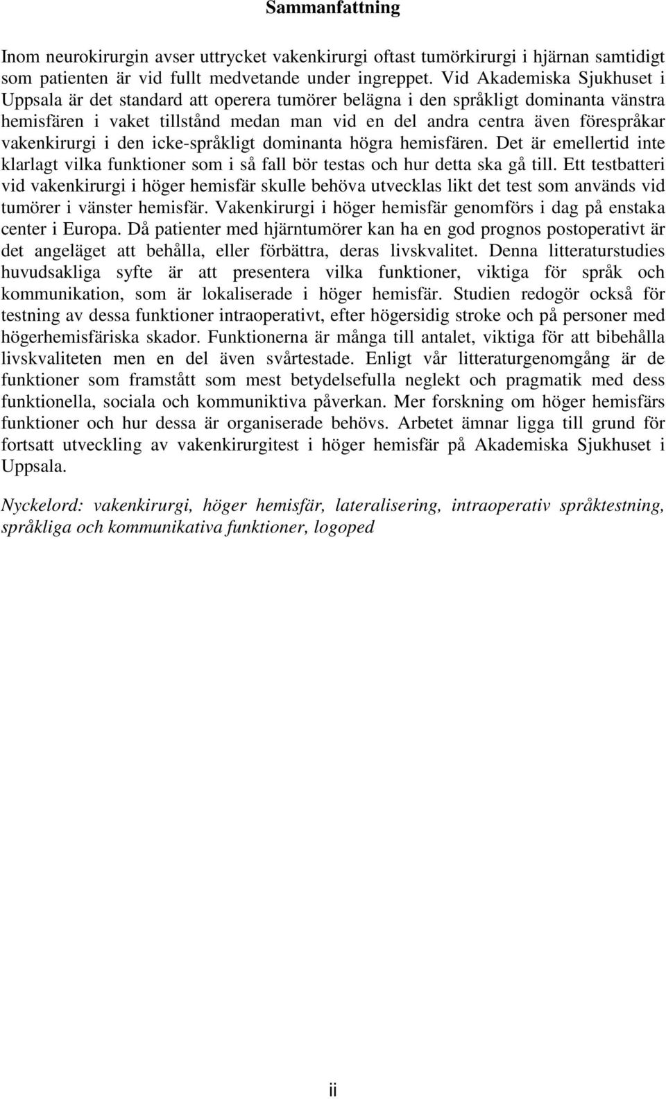 vakenkirurgi i den icke-språkligt dominanta högra hemisfären. Det är emellertid inte klarlagt vilka funktioner som i så fall bör testas och hur detta ska gå till.