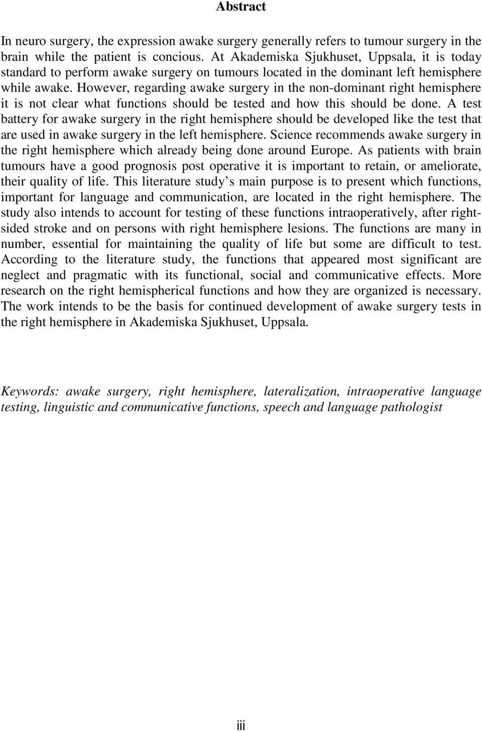 However, regarding awake surgery in the non-dominant right hemisphere it is not clear what functions should be tested and how this should be done.